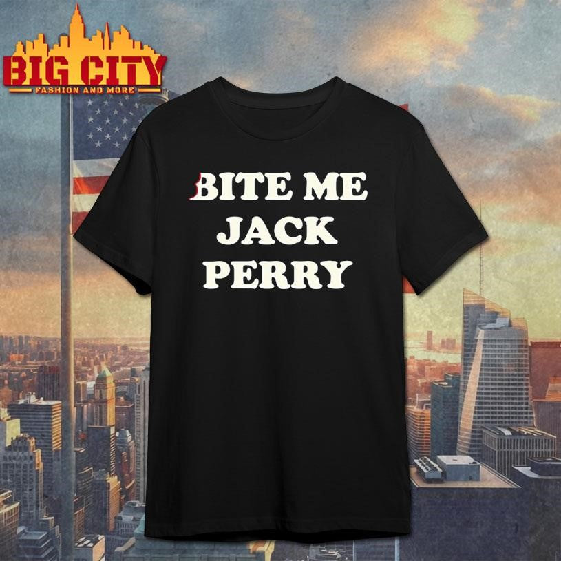 Drainmaker jack perry bite me jack perry shirt Unisex T-shirt, Sweatshirt, Hoodie, Long Sleeve Tee - T-Shirt, Sweatshirt, Hoodie