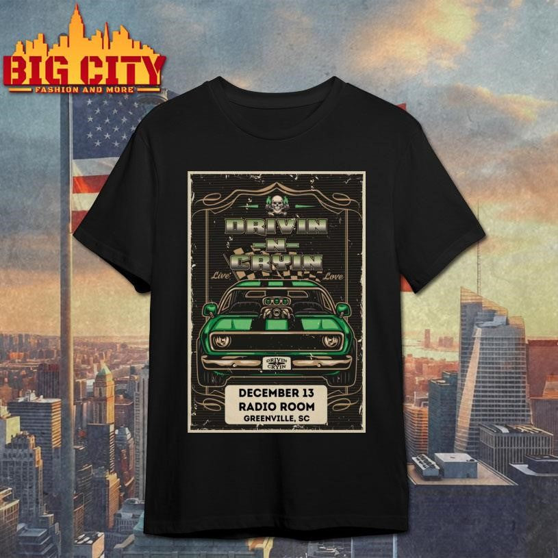 Drivin N Cryin Dec 13 2025 Radio Room in Greenville SC Poster Shirt Unisex T-shirt, Sweatshirt, Hoodie, Long Sleeve Tee - T-Shirt, Sweatshirt, Hoodie
