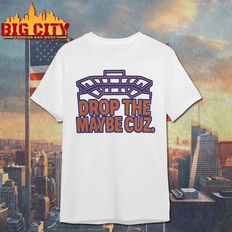 Drop The Maybe Cuz shirt Unisex T-shirt, Sweatshirt, Hoodie, Long Sleeve Tee - T-Shirt, Sweatshirt, Hoodie