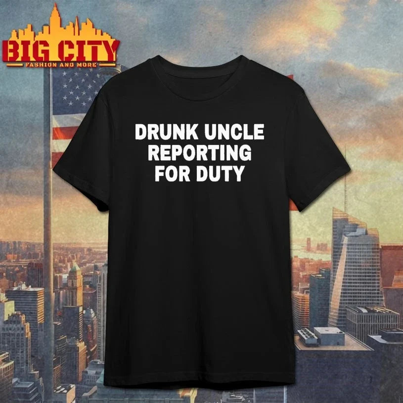 Drunk Uncle Reporting For Duty shirt Unisex T-shirt, Sweatshirt, Hoodie, Long Sleeve Tee - T-Shirt, Sweatshirt, Hoodie