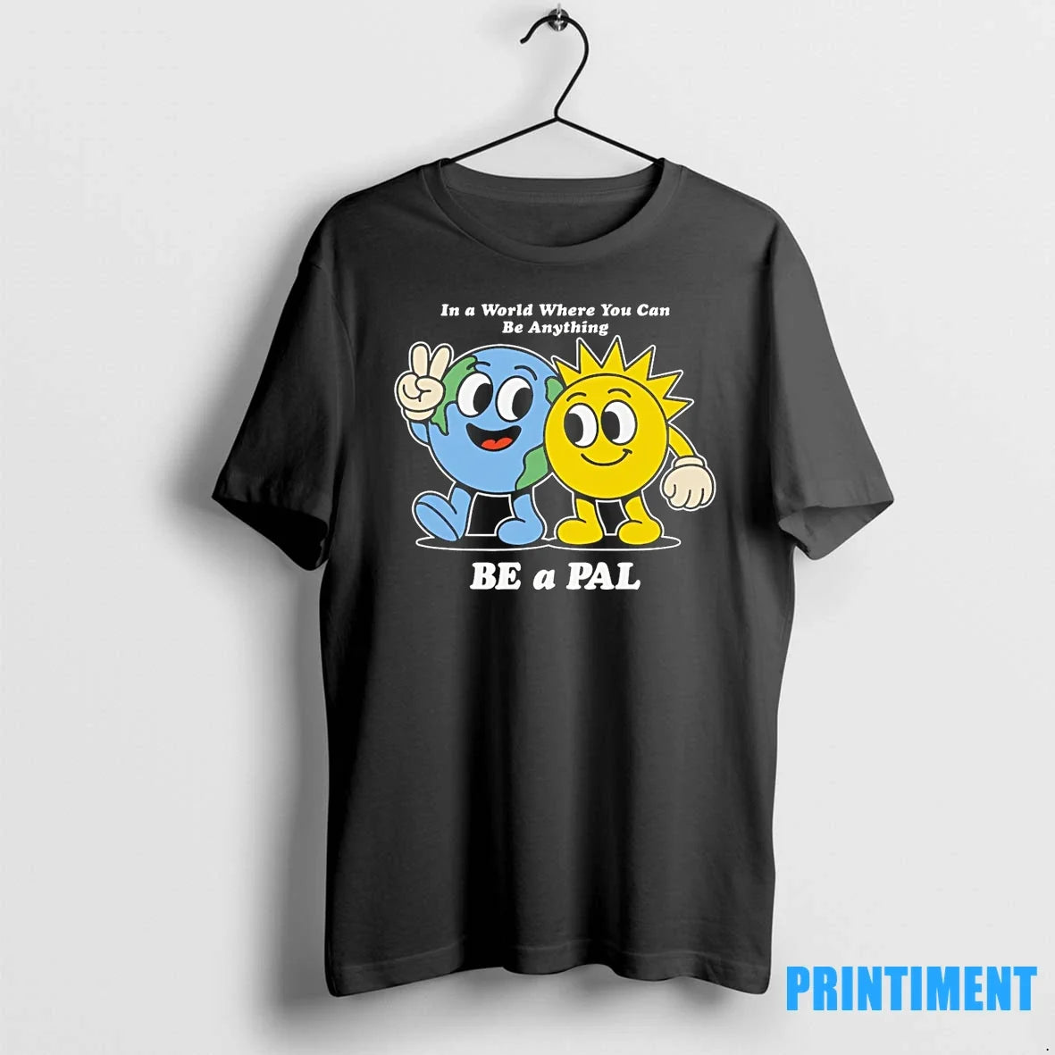 Earth And Sun In A World Where You Can Be Anything Be A Pal Cartoon Unisex T-shirt, Sweatshirt, Hoodie, Long Sleeve Tee - T-Shirt, Sweatshirt, Hoodie