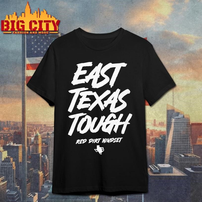 East Texas Tough Red Dirt Mindset Shirt Unisex T-shirt, Sweatshirt, Hoodie, Long Sleeve Tee - T-Shirt, Sweatshirt, Hoodie