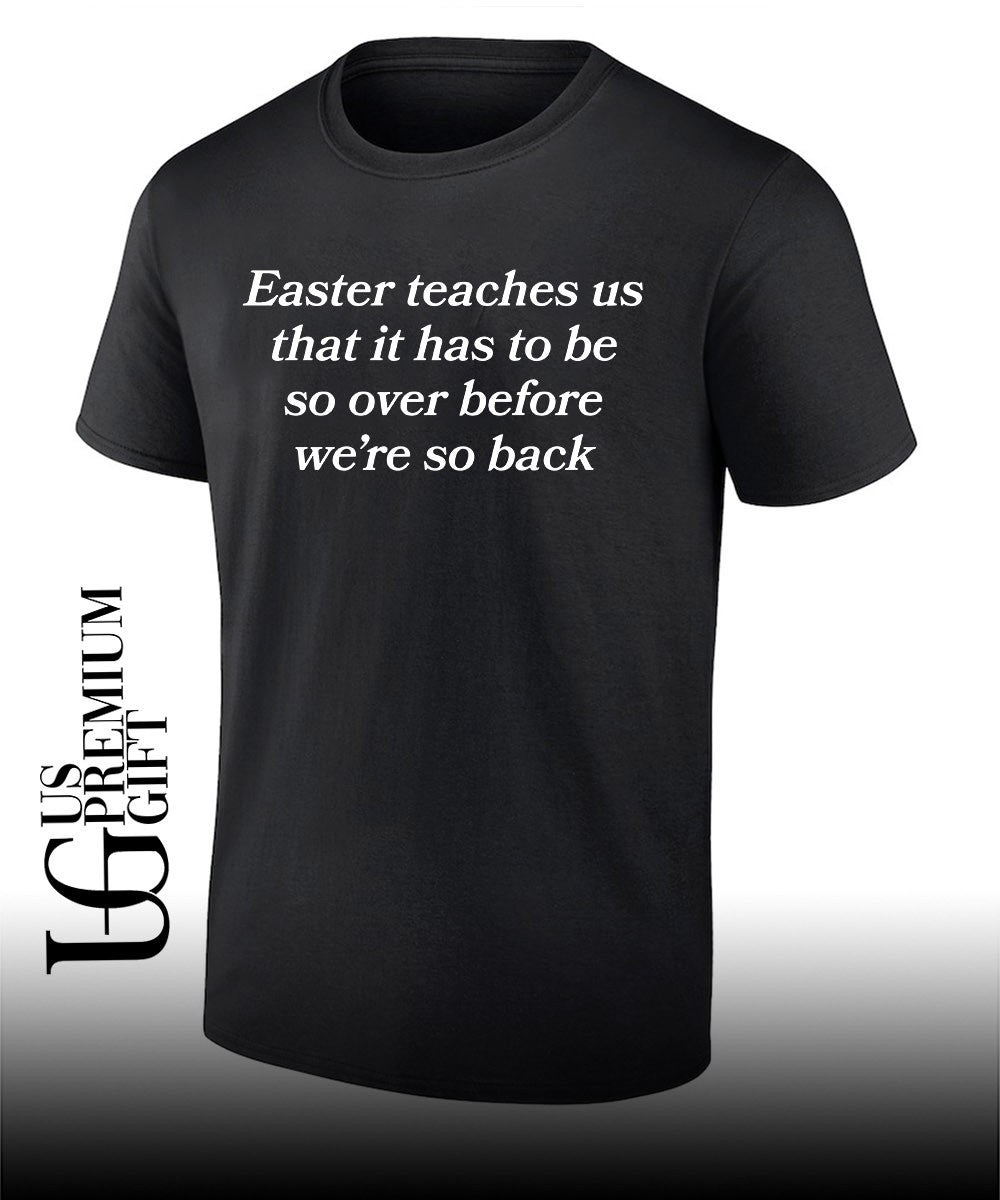 Easter teaches us that it has to be so over before were so back shirt Unisex T-shirt, Sweatshirt, Hoodie, Long Sleeve Tee - T-Shirt, Sweatshirt, Hoodie