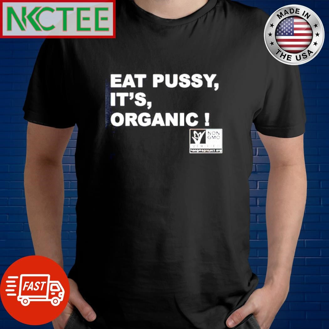 Eat pussy its organic shirt Unisex T-shirt, Sweatshirt, Hoodie, Long Sleeve Tee - T-Shirt, Sweatshirt, Hoodie