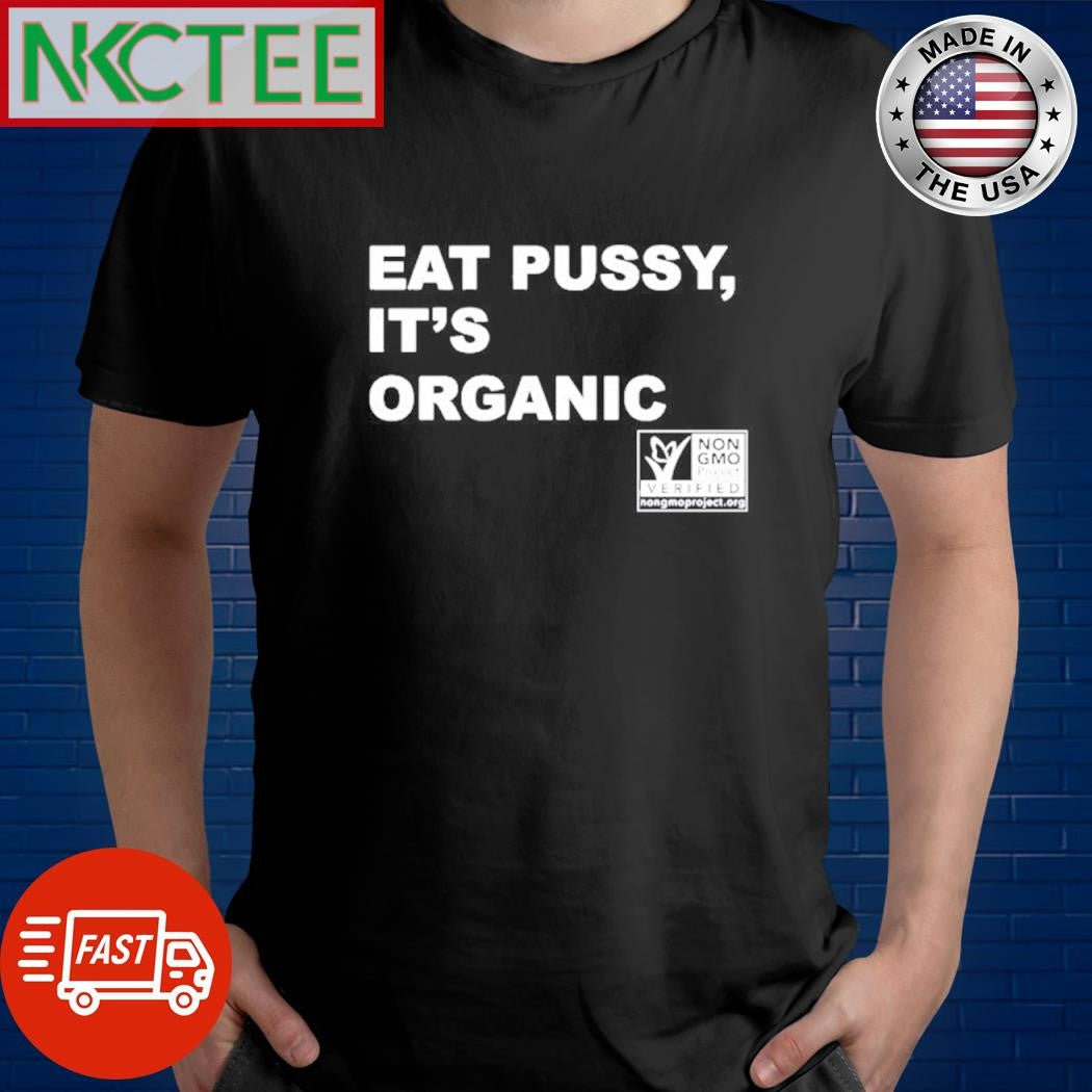 Eat pussy, it’s organic shirt Unisex T-shirt, Sweatshirt, Hoodie, Long Sleeve Tee - T-Shirt, Sweatshirt, Hoodie