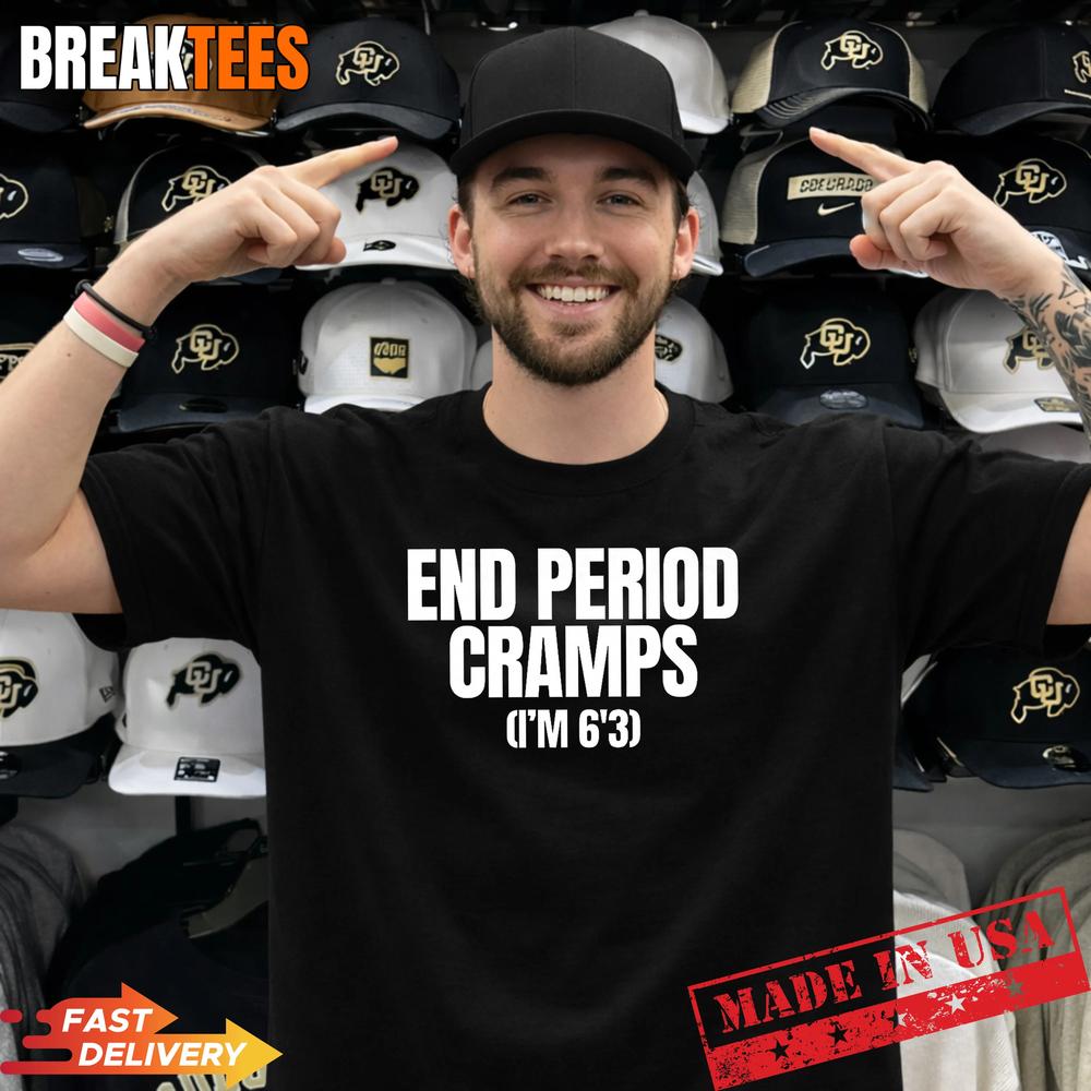 End Period Cramps Im 63 Funny Unhinged Raunchy Gen Z Meme T-Shirt Unisex T-shirt, Sweatshirt, Hoodie, Long Sleeve Tee - T-Shirt, Sweatshirt, Hoodie