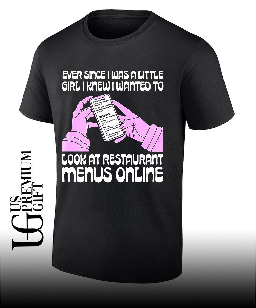 Ever since I was a little girl I knew I wanted to read restaurant menus online shirt Unisex T-shirt, Sweatshirt, Hoodie, Long Sleeve Tee - T-Shirt, Sweatshirt, Hoodie