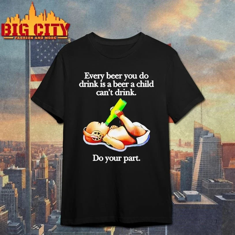 Every Beer You Do Drink Is A Beer A Child Can’t Drink shirt Unisex T-shirt, Sweatshirt, Hoodie, Long Sleeve Tee - T-Shirt, Sweatshirt, Hoodie