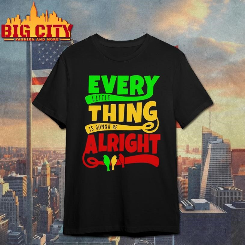 Every Little Thing Is Gonna Be Alright Shirt Unisex T-shirt, Sweatshirt, Hoodie, Long Sleeve Tee - T-Shirt, Sweatshirt, Hoodie