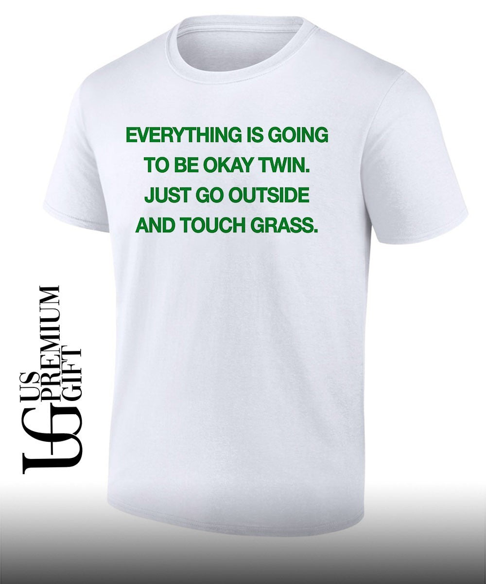 Everything is going to be okay twin just go outside and touch grass shirt Unisex T-shirt, Sweatshirt, Hoodie, Long Sleeve Tee - T-Shirt, Sweatshirt, Hoodie