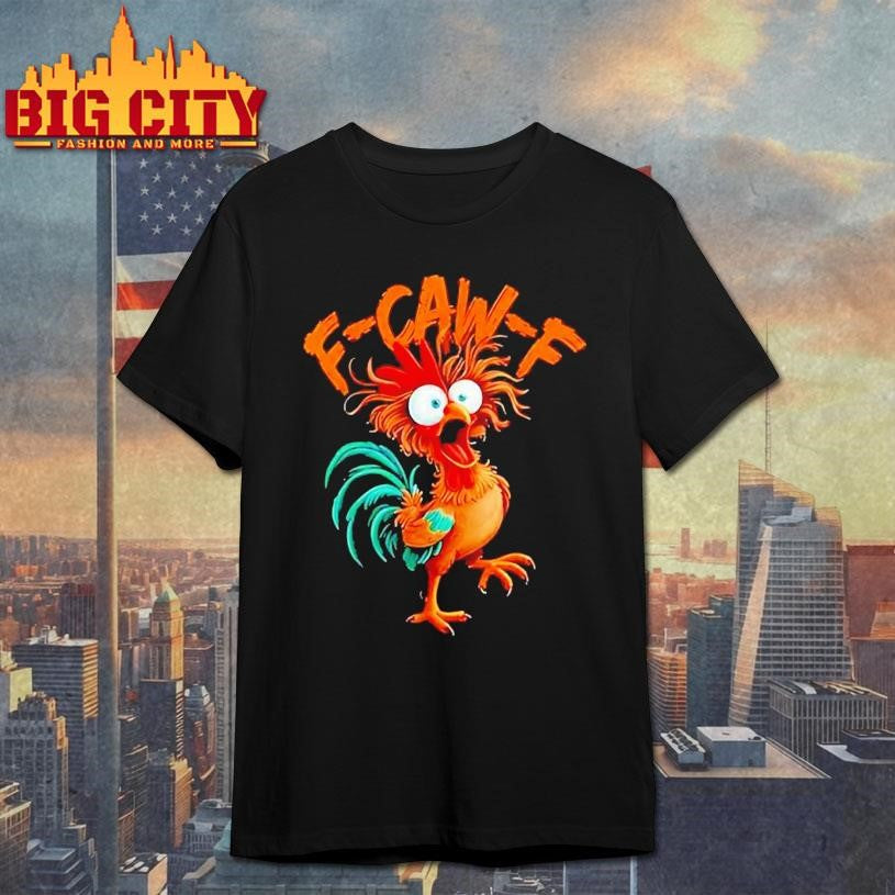 F Caw F Rooster Funny Bird Chicken Whisperer Fawk Shirt Unisex T-shirt, Sweatshirt, Hoodie, Long Sleeve Tee - T-Shirt, Sweatshirt, Hoodie