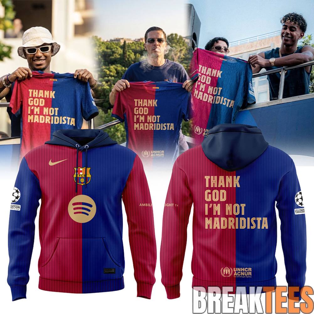 FC Barcelona THANK GOD IM NOT MADRIDISTA Hoodie Unisex T-shirt, Sweatshirt, Hoodie, Long Sleeve Tee - T-Shirt, Sweatshirt, Hoodie