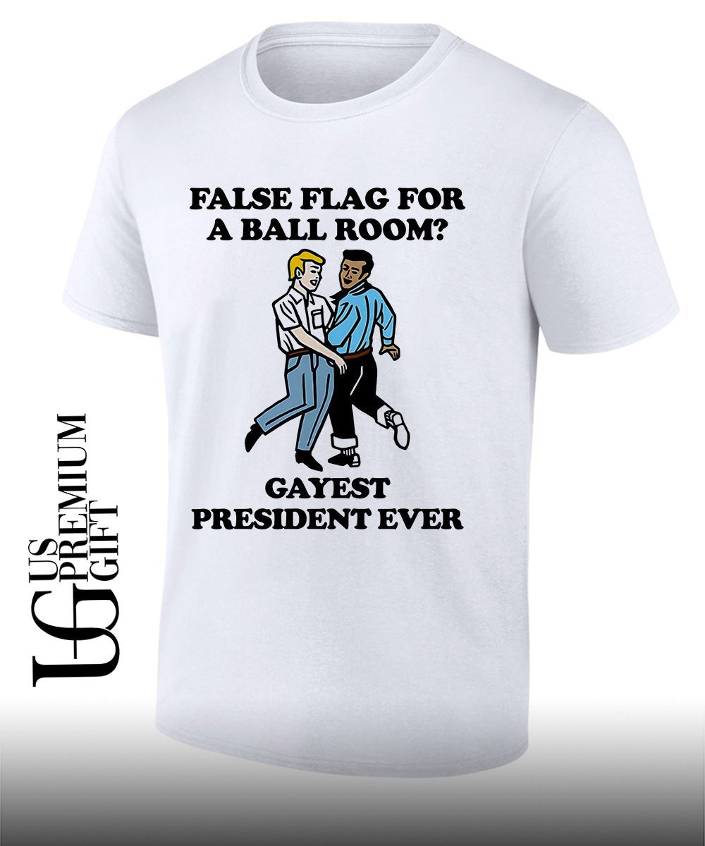 False flag for a ballroom Gayest President Ever shirt Unisex T-shirt, Sweatshirt, Hoodie, Long Sleeve Tee - T-Shirt, Sweatshirt, Hoodie