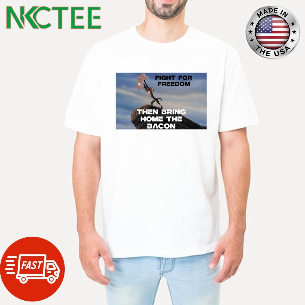 Fight For Freedom Then Bring Home The Bacon shirt Unisex T-shirt, Sweatshirt, Hoodie, Long Sleeve Tee - T-Shirt, Sweatshirt, Hoodie