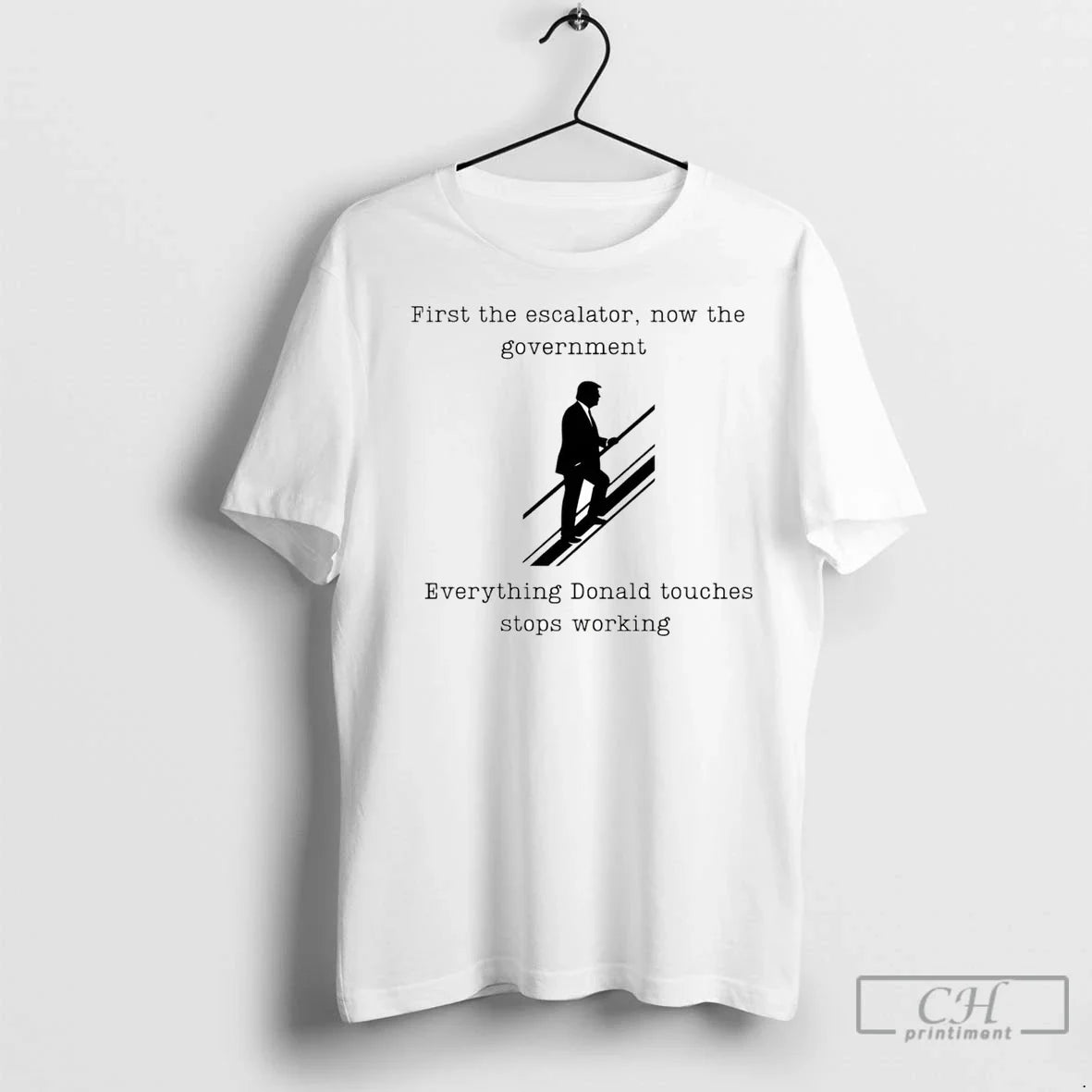 First The Escalator Now The Government Everything Donald T Shirts Unisex T-shirt, Sweatshirt, Hoodie, Long Sleeve Tee - T-Shirt, Sweatshirt, Hoodie