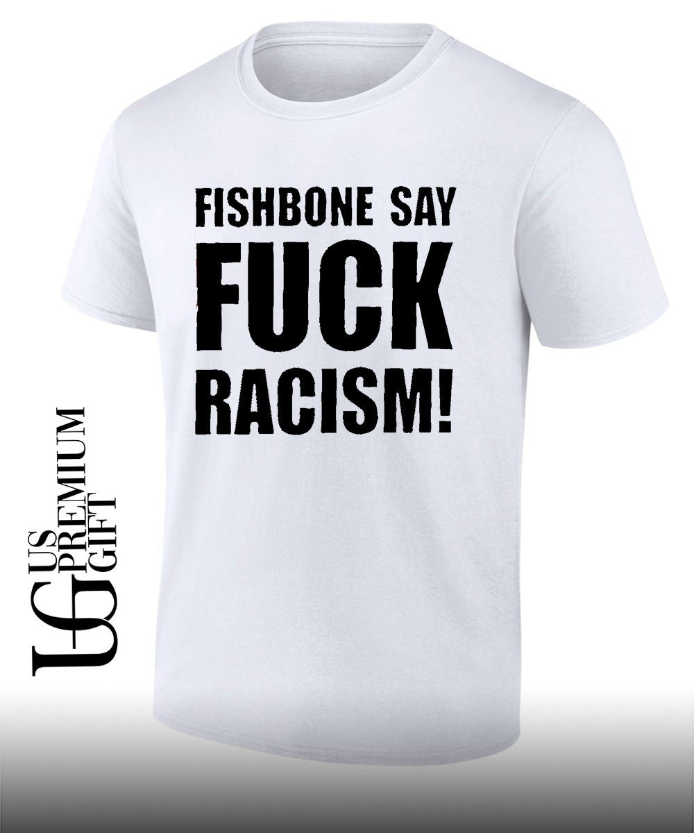 Fishbone say fuck Racism shirt Unisex T-shirt, Sweatshirt, Hoodie, Long Sleeve Tee - T-Shirt, Sweatshirt, Hoodie
