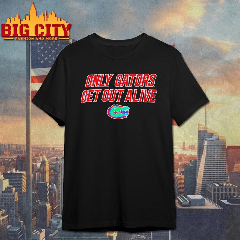 Florida Gators Only Gators Get Out Alive Shirt Unisex T-shirt, Sweatshirt, Hoodie, Long Sleeve Tee - T-Shirt, Sweatshirt, Hoodie