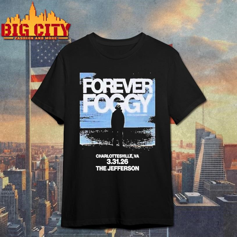 Forever Foggy Jefferson Theater In Charlottesville Va Mar 31 2026 Shirt Unisex T-shirt, Sweatshirt, Hoodie, Long Sleeve Tee - T-Shirt, Sweatshirt, Hoodie