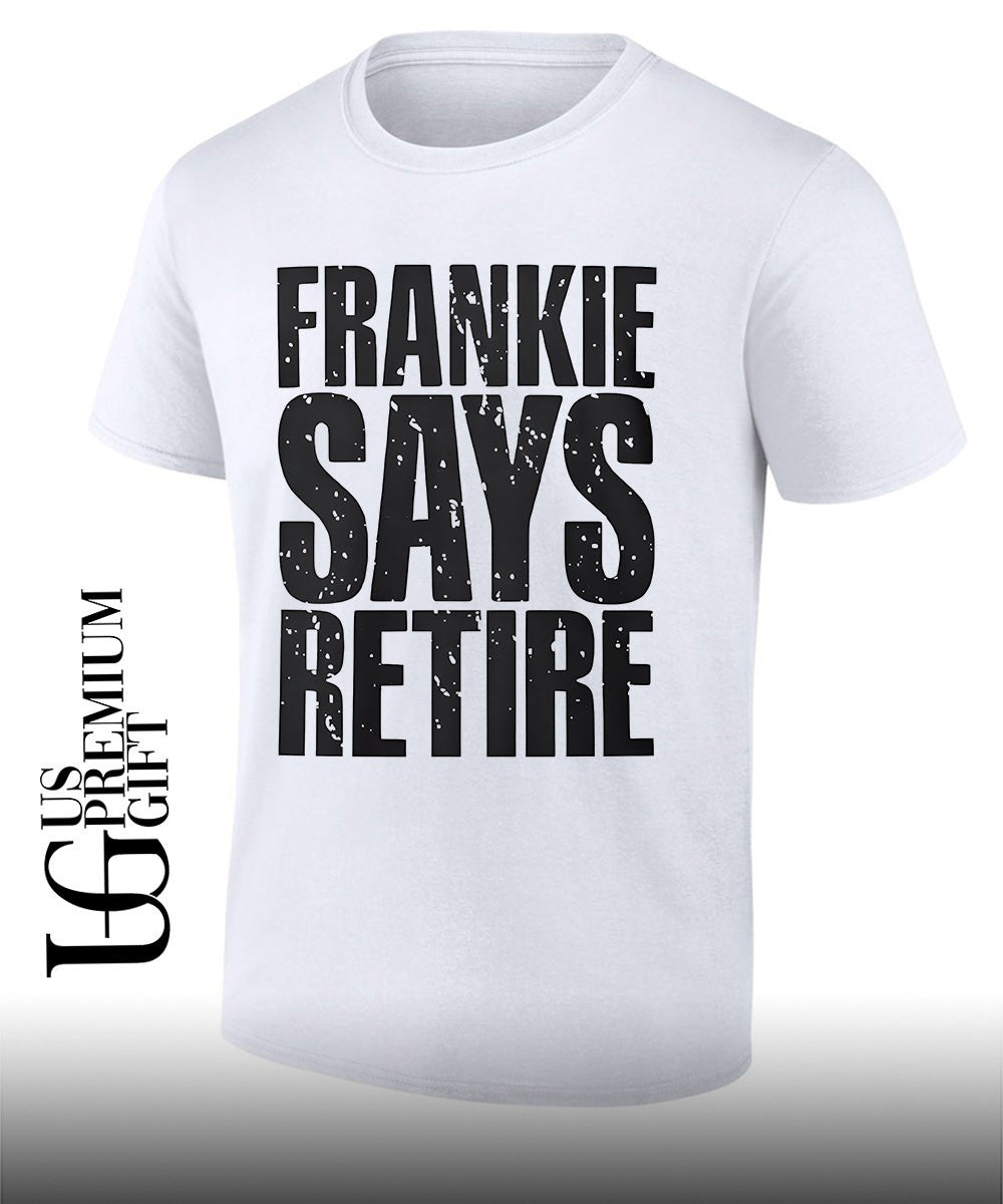 Frankie Says Retire shirt Unisex T-shirt, Sweatshirt, Hoodie, Long Sleeve Tee - T-Shirt, Sweatshirt, Hoodie