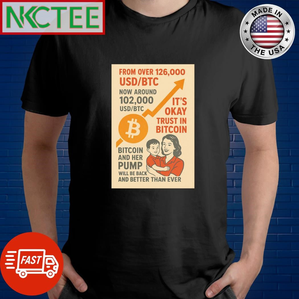 From over 126,000 USDBTC, now around 102,000 USDBTC. It’s okay, trust in Bitcoin. shirt - T-Shirt, Sweatshirt, Hoodie