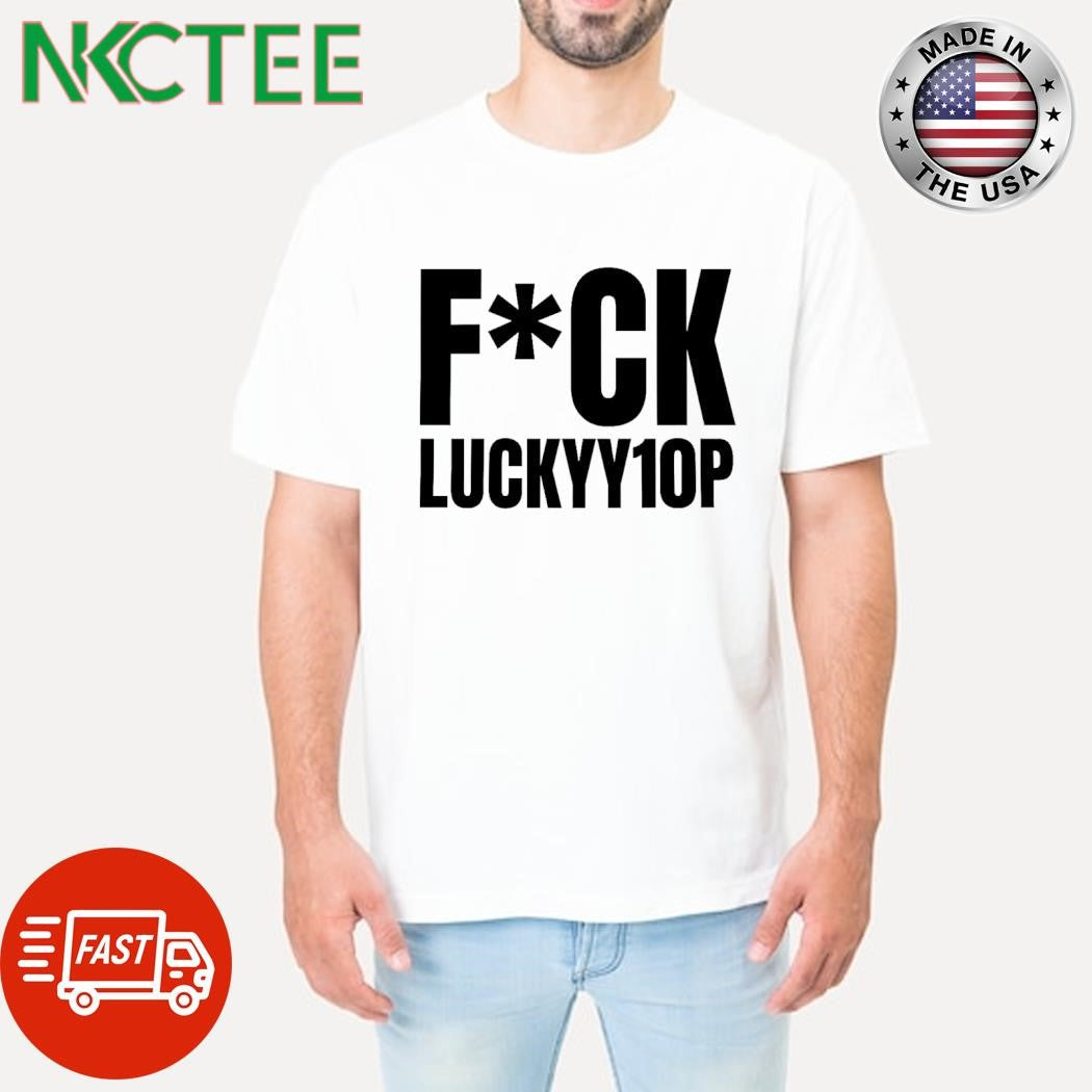 Fuck Luckyy10p shirt Unisex T-shirt, Sweatshirt, Hoodie, Long Sleeve Tee - T-Shirt, Sweatshirt, Hoodie