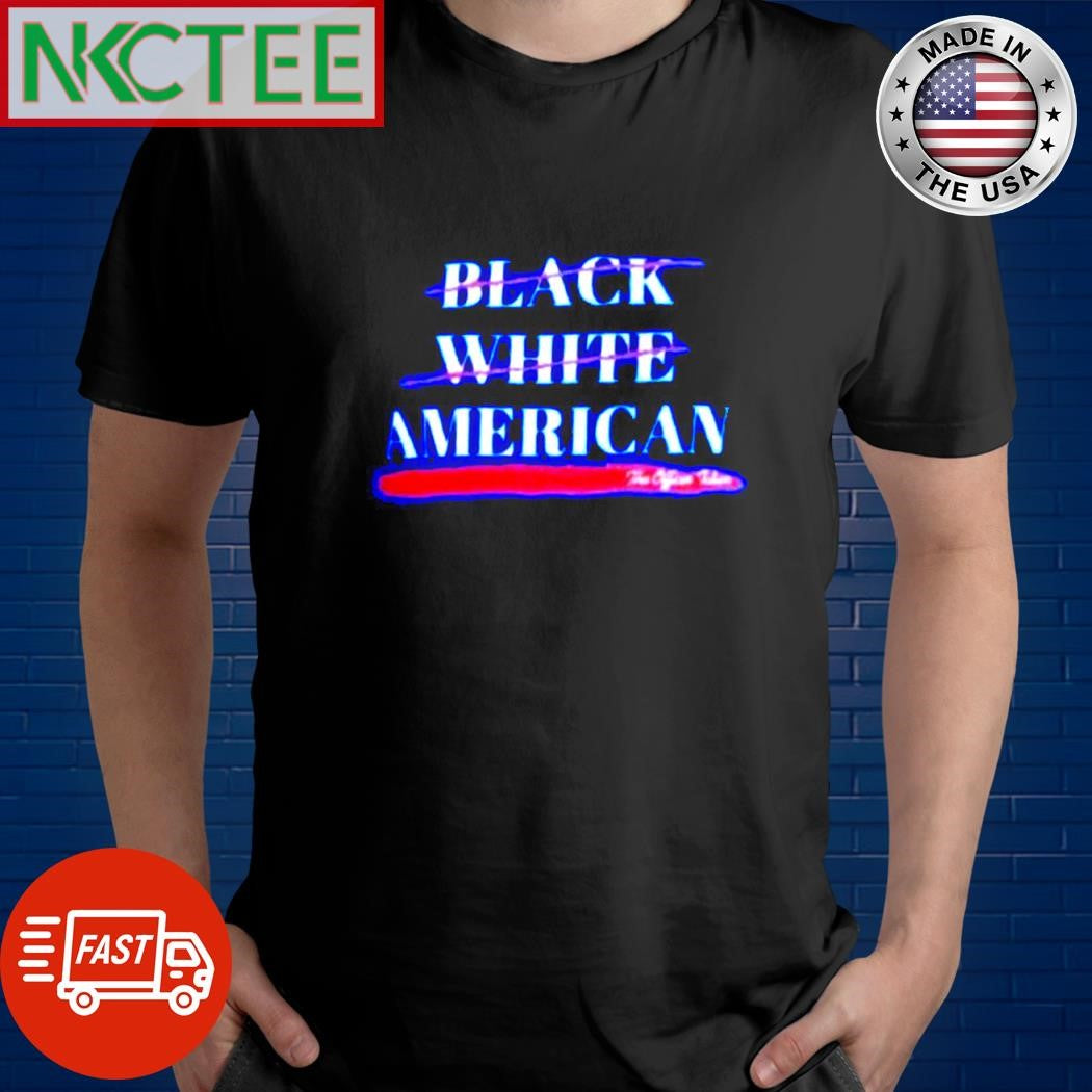Funny American no black white shirt Unisex T-shirt, Sweatshirt, Hoodie, Long Sleeve Tee - T-Shirt, Sweatshirt, Hoodie