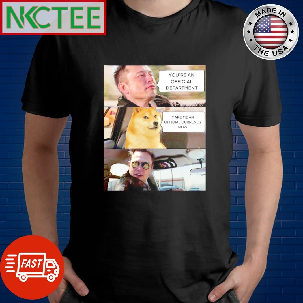 Funny Elon Musk You’re an official department Make me an official currency now DOGEcoin shirt - T-Shirt, Sweatshirt, Hoodie