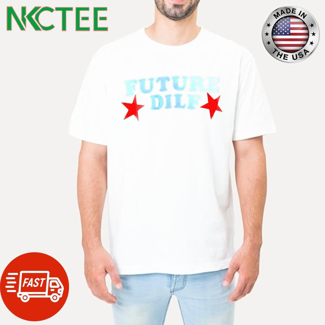 Funny Future DILF stars shirt Unisex T-shirt, Sweatshirt, Hoodie, Long Sleeve Tee - T-Shirt, Sweatshirt, Hoodie