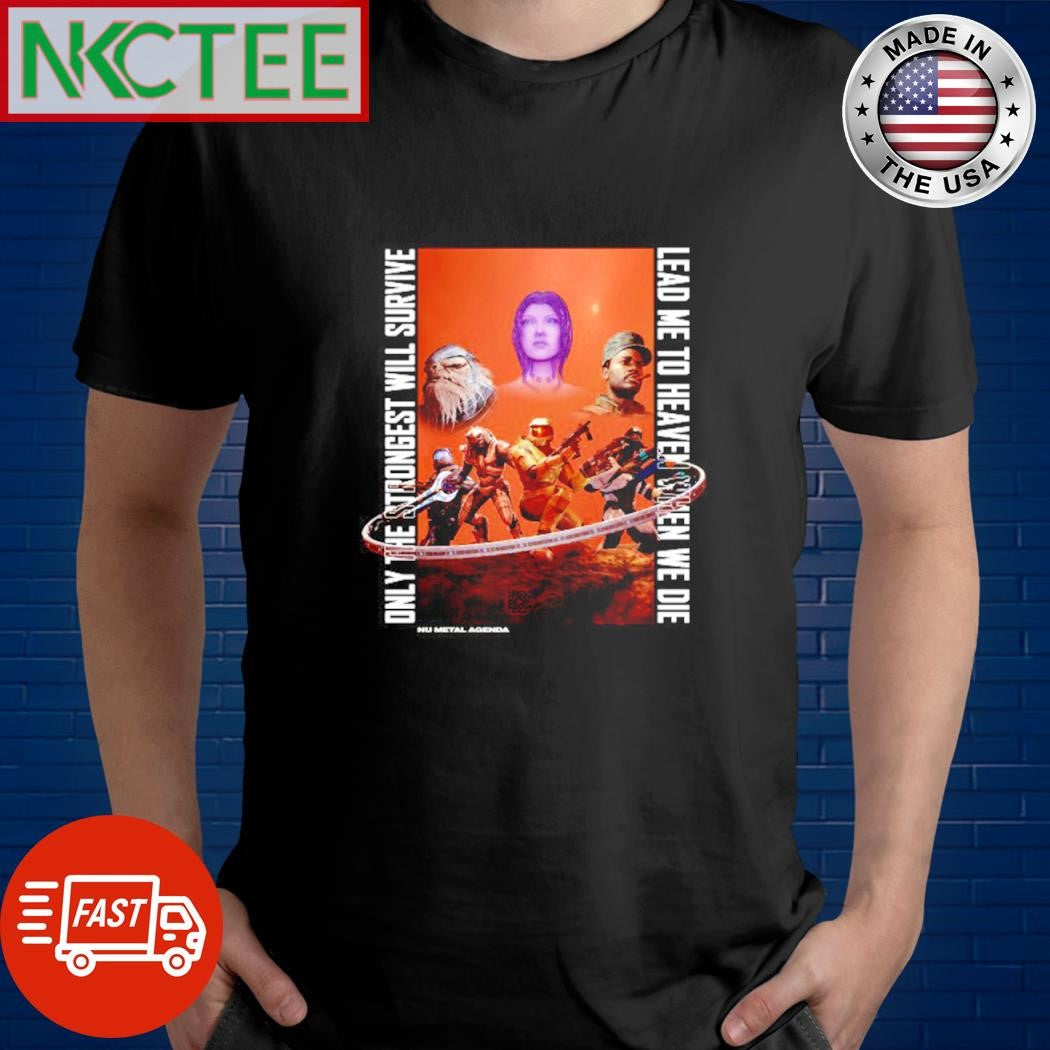 Funny Halo 2 Blow Me Away Only the strongest will survive lead me to heaven we die shirt Unisex T-shirt, Sweatshirt, Hoodie, Long Sleeve Tee - T-Shirt, Sweatshirt, Hoodie