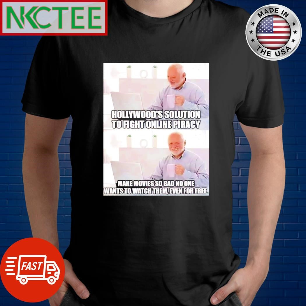 Funny Hollywood’s solution to fight online piracy Make movies so bad no one wants to watch them even for free shirt - T-Shirt, Sweatshirt, Hoodie