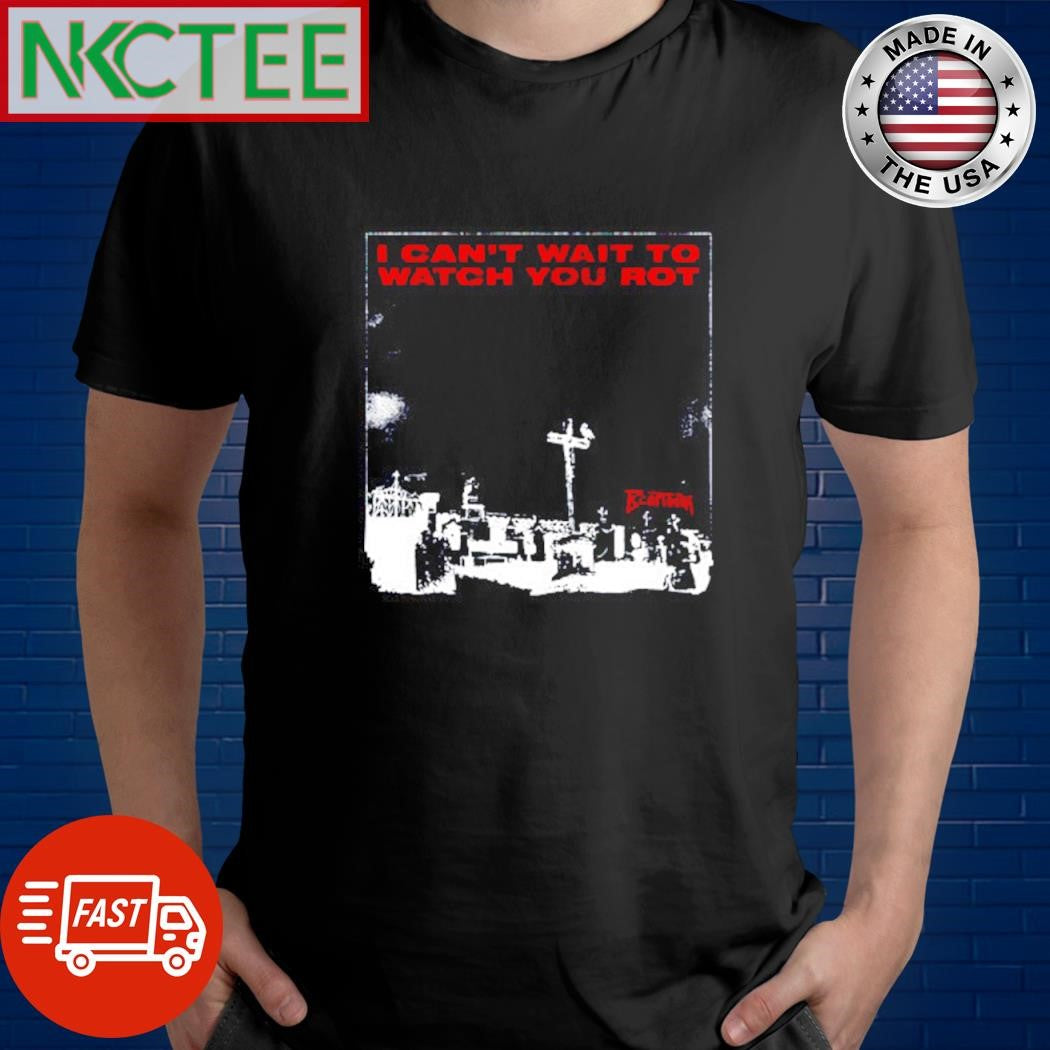 Funny I can’t wait to watch you rot Graveyard paint shirt Unisex T-shirt, Sweatshirt, Hoodie, Long Sleeve Tee - T-Shirt, Sweatshirt, Hoodie