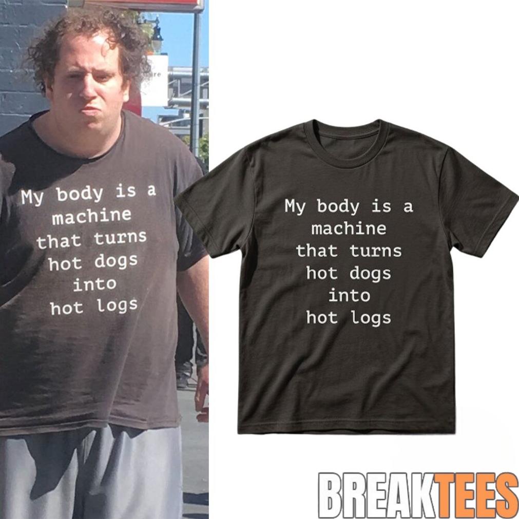 Funny My Body Is A Machine That Turns Hot Dogs Into Hot Logs Shirt Unisex T-shirt, Sweatshirt, Hoodie, Long Sleeve Tee - T-Shirt, Sweatshirt, Hoodie
