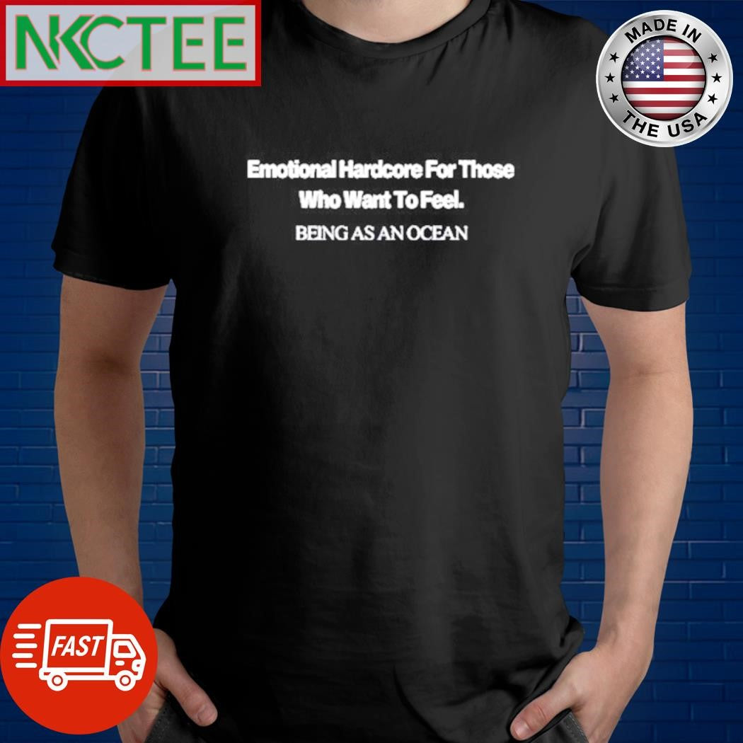 Funny Nice Emotional harDcore for those who want to feel being as an ocean shirt Unisex T-shirt, Sweatshirt, Hoodie, Long Sleeve Tee - T-Shirt, Sweatshirt, Hoodie
