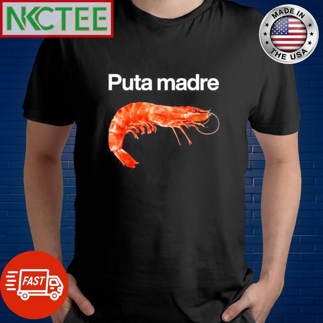 Funny Puta madre shrimp shirt Unisex T-shirt, Sweatshirt, Hoodie, Long Sleeve Tee - T-Shirt, Sweatshirt, Hoodie