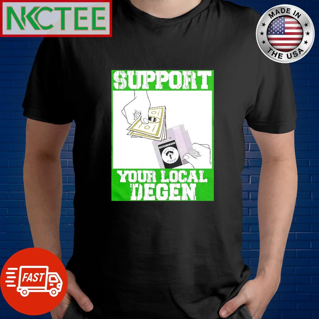 Funny Support Your Local Degen money shirt Unisex T-shirt, Sweatshirt, Hoodie, Long Sleeve Tee - T-Shirt, Sweatshirt, Hoodie