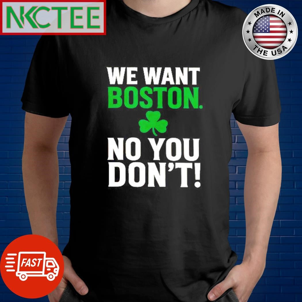 Funny We want Boston no you don’t shirt Unisex T-shirt, Sweatshirt, Hoodie, Long Sleeve Tee - T-Shirt, Sweatshirt, Hoodie
