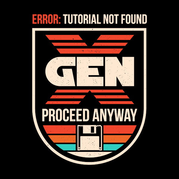 Gen X No Tutorial Needed Unisex T-shirt, Sweatshirt, Hoodie, Long Sleeve Tee - T-Shirt, Sweatshirt, Hoodie