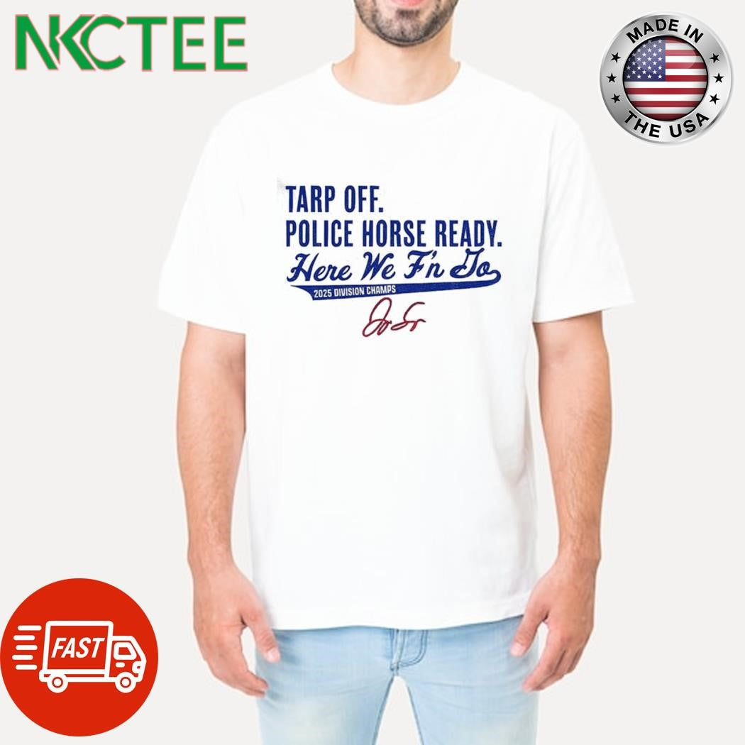George Springer Toronto Blue Jays MLB Tarp Off Police Horse Ready Here We Fn Do 2025 division champs signature shirt - T-Shirt, Sweatshirt, Hoodie