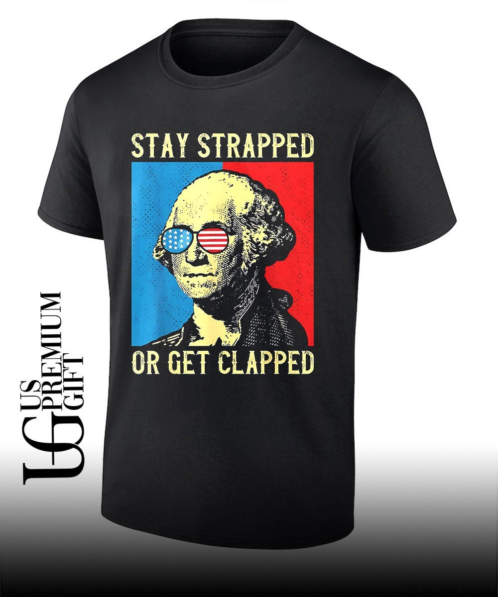 George Washington Stay Strapped Or Get Clapped shirt Unisex T-shirt, Sweatshirt, Hoodie, Long Sleeve Tee - T-Shirt, Sweatshirt, Hoodie