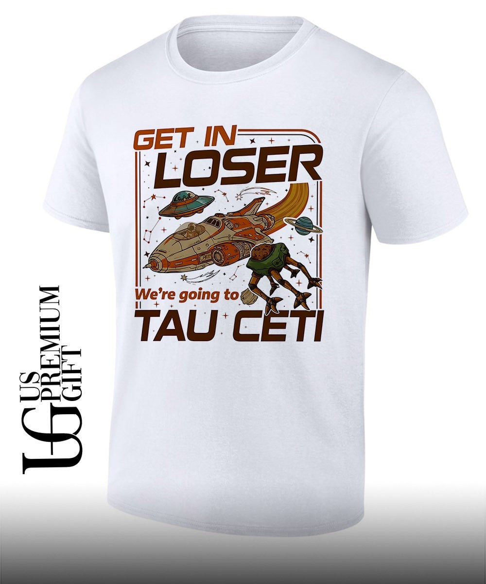 Get In Loser were going toTau Ceti Alien shirt Unisex T-shirt, Sweatshirt, Hoodie, Long Sleeve Tee - T-Shirt, Sweatshirt, Hoodie