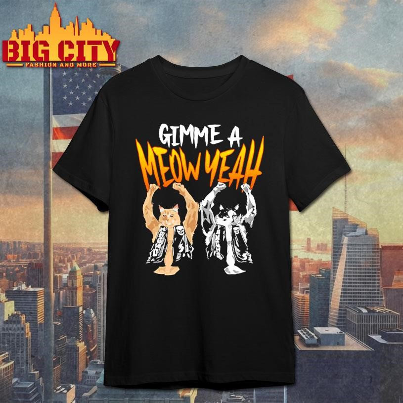 Gimme a Meow Yeah Funny Cat Shirt Unisex T-shirt, Sweatshirt, Hoodie, Long Sleeve Tee - T-Shirt, Sweatshirt, Hoodie