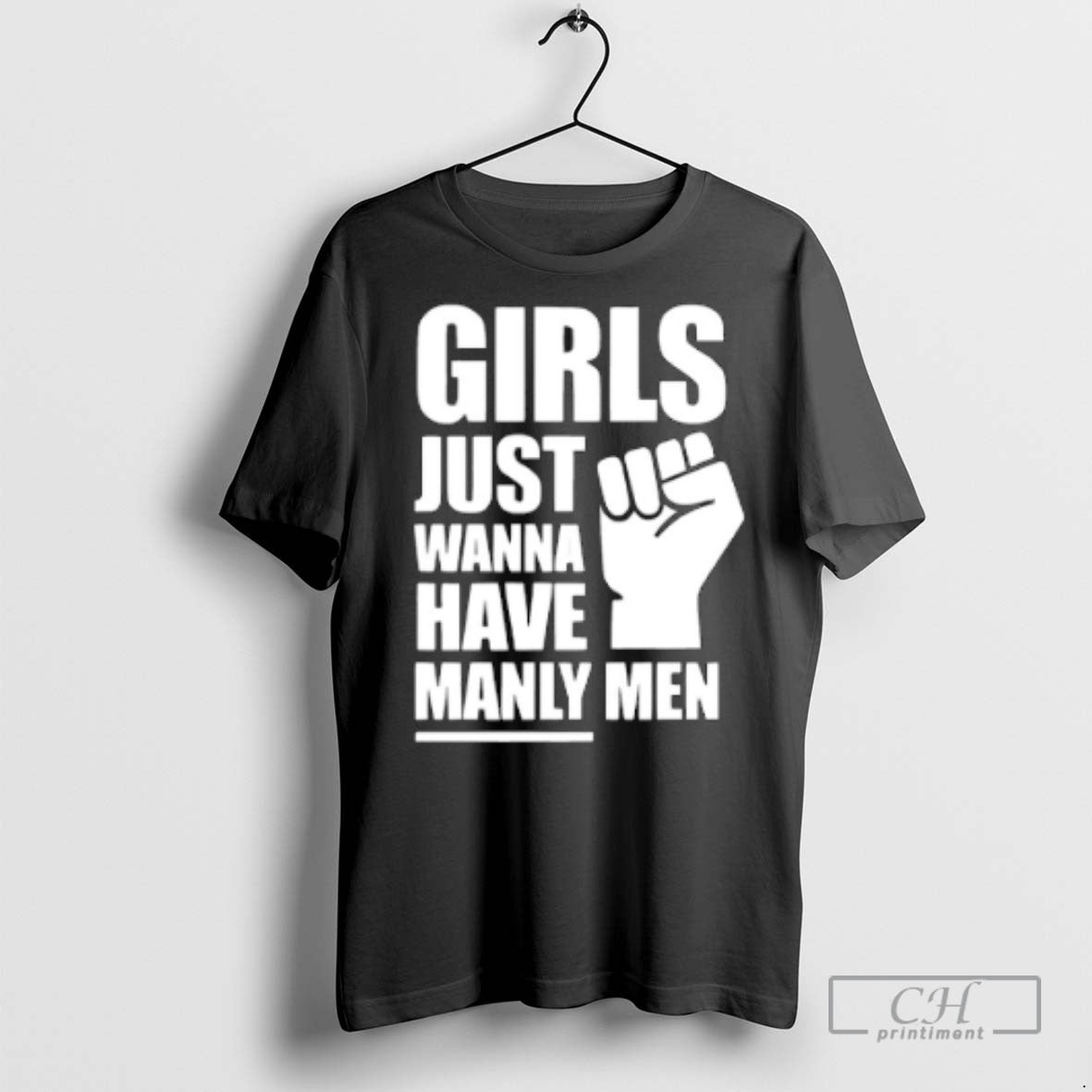 Girls Just Wanna Have Manly Men T Shirts Unisex T-shirt, Sweatshirt, Hoodie, Long Sleeve Tee - T-Shirt, Sweatshirt, Hoodie