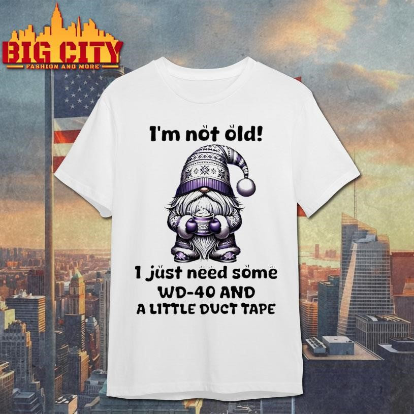 Gnome Im Not Old I Just Need Some Wd 40 And A Little Duct Tape Shirt Unisex T-shirt, Sweatshirt, Hoodie, Long Sleeve Tee - T-Shirt, Sweatshirt, Hoodie