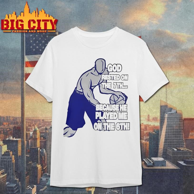 God Rested On The 7th Because He Played Me On The 6th Shirt Unisex T-shirt, Sweatshirt, Hoodie, Long Sleeve Tee - T-Shirt, Sweatshirt, Hoodie