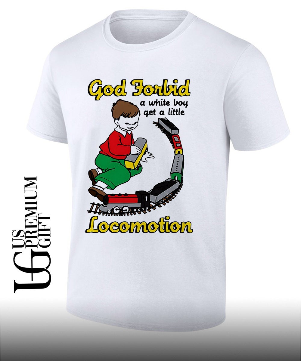 God forbid a white boy get a little locomotion shirt Unisex T-shirt, Sweatshirt, Hoodie, Long Sleeve Tee - T-Shirt, Sweatshirt, Hoodie