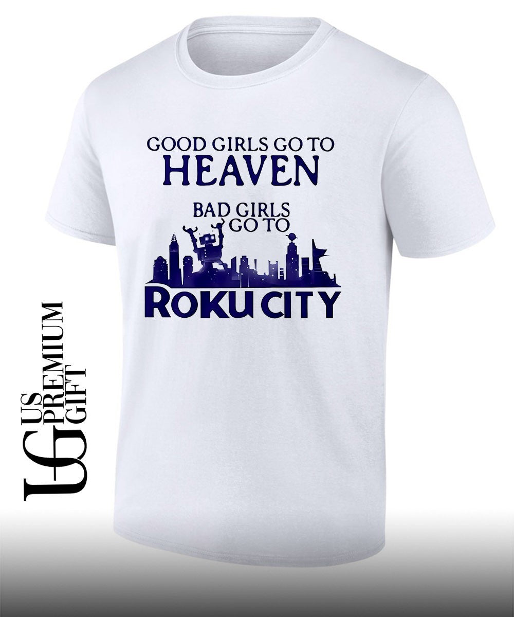 Good girls go to heaven bad girls go to Roku city shirt Unisex T-shirt, Sweatshirt, Hoodie, Long Sleeve Tee - T-Shirt, Sweatshirt, Hoodie