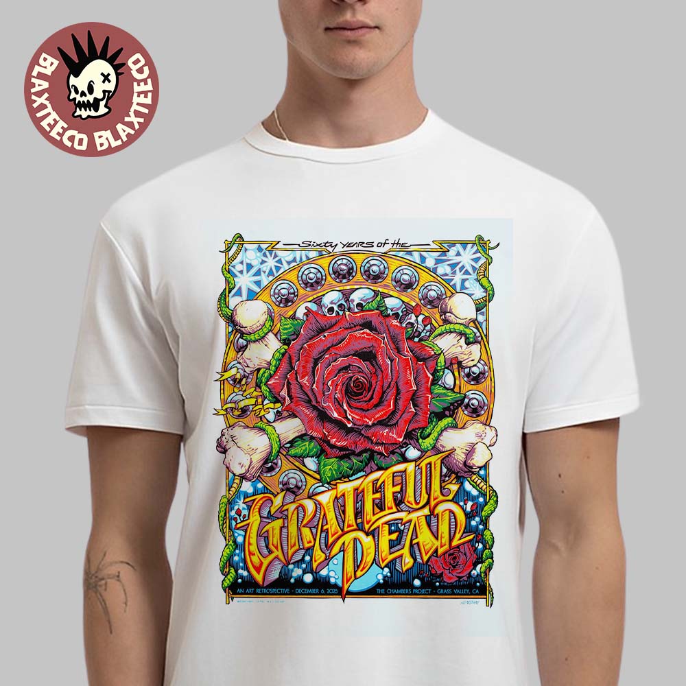 Grateful Dead 60 Years Of The Grateful Dead Grass Valley California 2025 Poster At The Chambers Project On December 6 2025 The Big Rose With Bones Art T-Shirt - T-Shirt, Sweatshirt, Hoodie