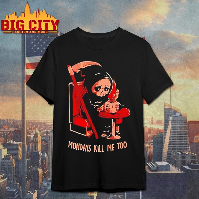 Grim Reaper Coffee Mondays Kill Me Too Shirt Unisex T-shirt, Sweatshirt, Hoodie, Long Sleeve Tee - T-Shirt, Sweatshirt, Hoodie