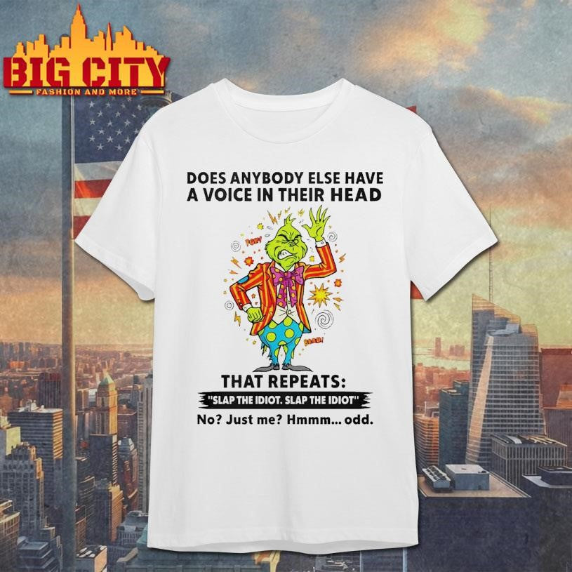 Grinch Does Anybody Else Have A Voice In Their Head That Repeats Slap The Idiot Shirt Unisex T-shirt, Sweatshirt, Hoodie, Long Sleeve Tee - T-Shirt, Sweatshirt, Hoodie