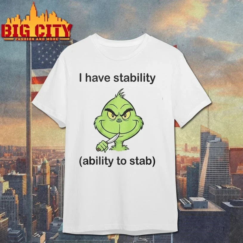 Grinch I Have Stability Ability To Stab shirt Unisex T-shirt, Sweatshirt, Hoodie, Long Sleeve Tee - T-Shirt, Sweatshirt, Hoodie